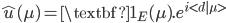 \hat{u}(\mu)=\textbf{1}_{E}(\mu).e^{i<d|\mu>}